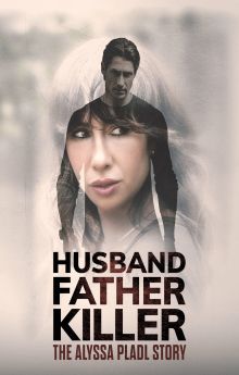 Husband, Father, Killer: The Alyssa Pladl Story Husband, Father, Killer: The Alyssa Pladl Story