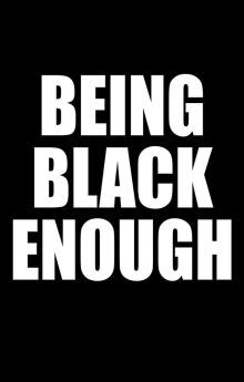 Being Black Enough Being Black Enough
