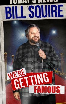 Bill Squire: We're Getting Famous Bill Squire: We're Getting Famous