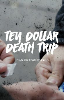 Ten Dollar Death Trip: Inside the Fentanyl Crisis Ten Dollar Death Trip: Inside the Fentanyl Crisis