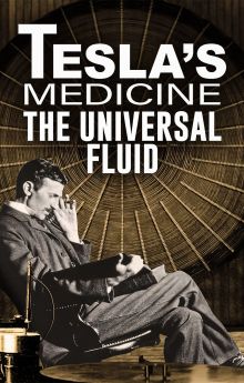 Tesla's Medicine - The Universal Fluid Tesla's Medicine - The Universal Fluid
