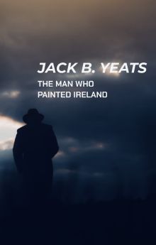 Jack B. Yeats: The Man who Painted Ireland
